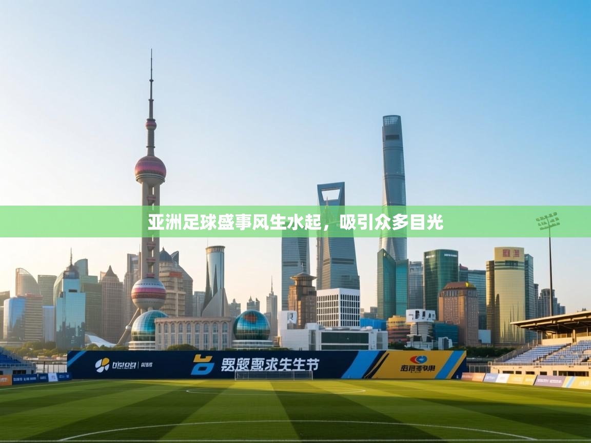 亚洲足球盛事风生水起，吸引众多目光  第1张